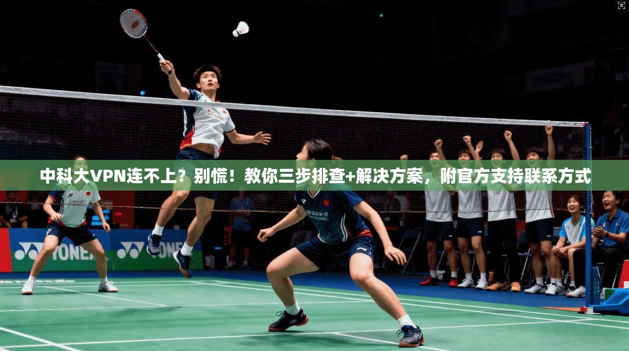 中科大VPN连不上？别慌！教你三步排查+解决方案，附官方支持联系方式