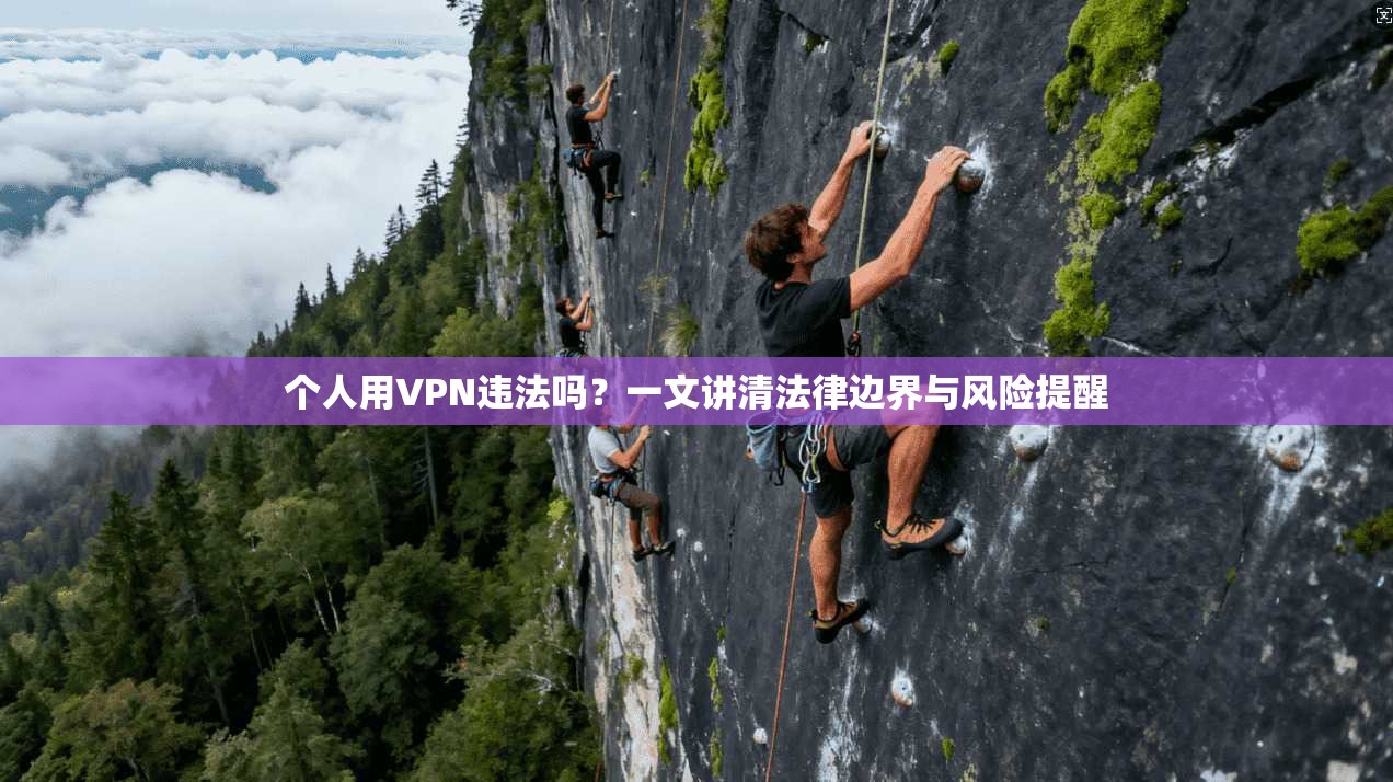 个人用VPN违法吗？一文讲清法律边界与风险提醒