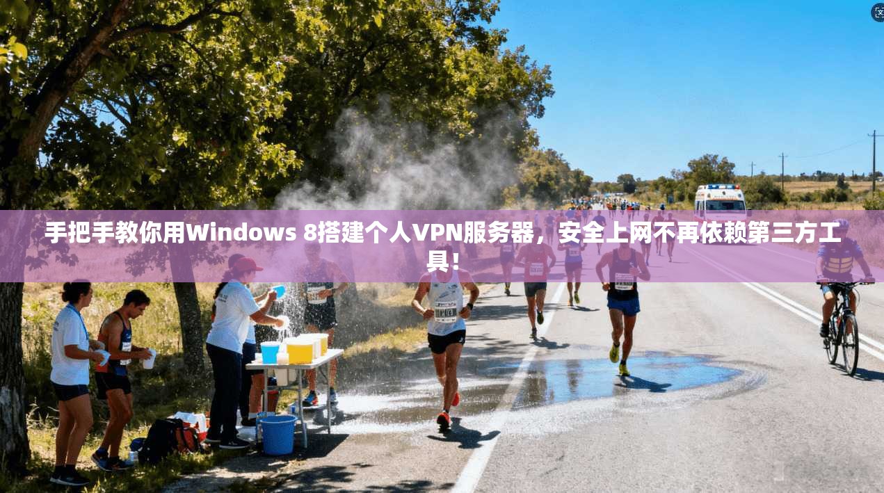 手把手教你用Windows 8搭建个人VPN服务器，安全上网不再依赖第三方工具！