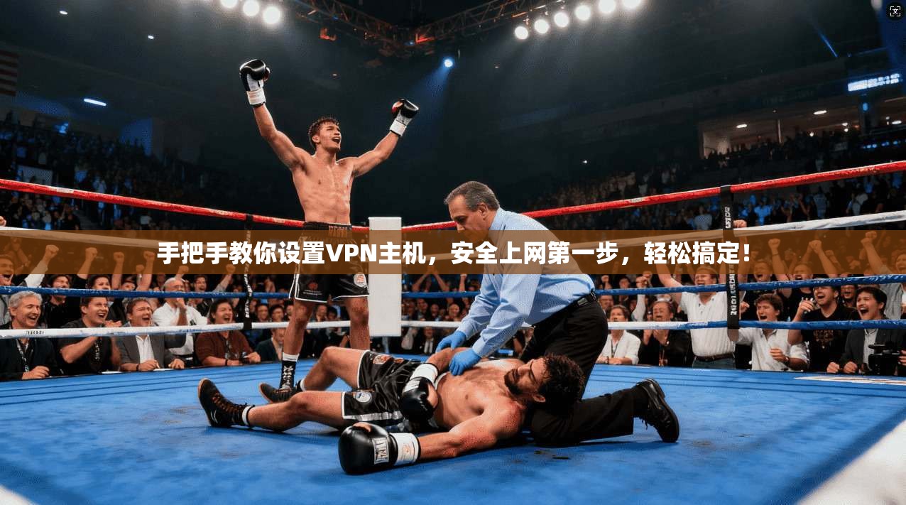 手把手教你设置VPN主机，安全上网第一步，轻松搞定！
