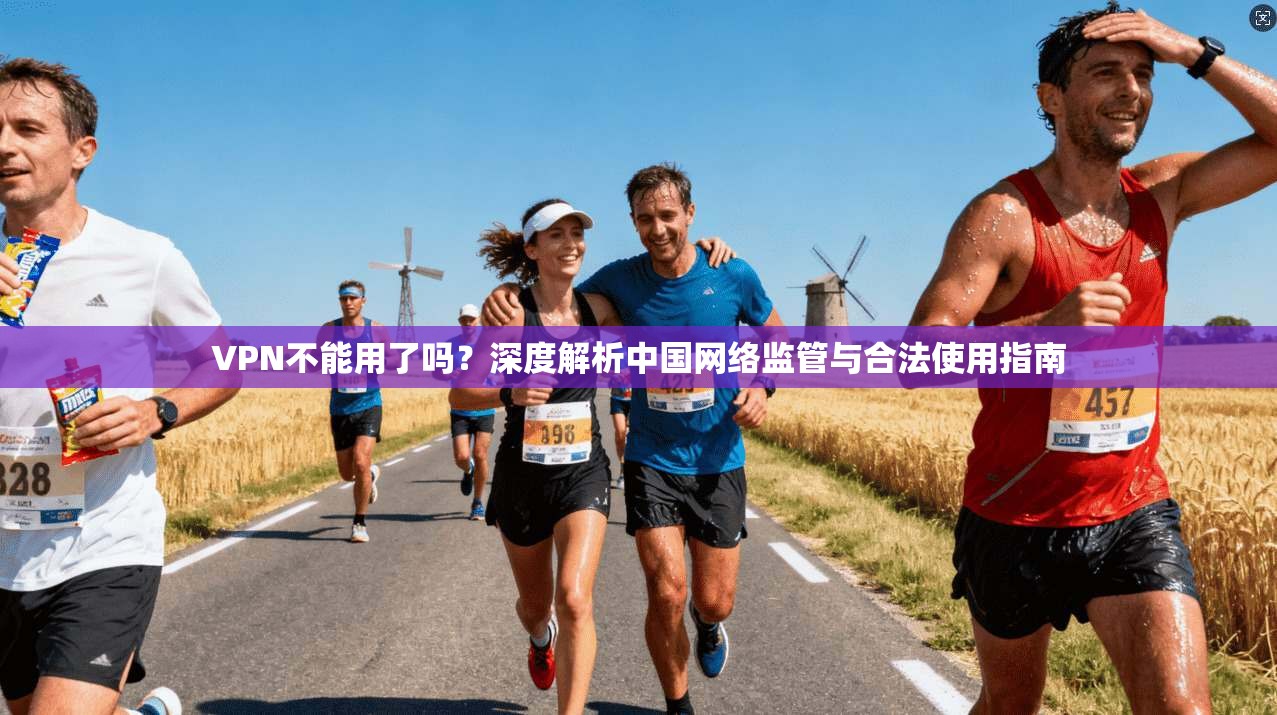 VPN不能用了吗？深度解析中国网络监管与合法使用指南