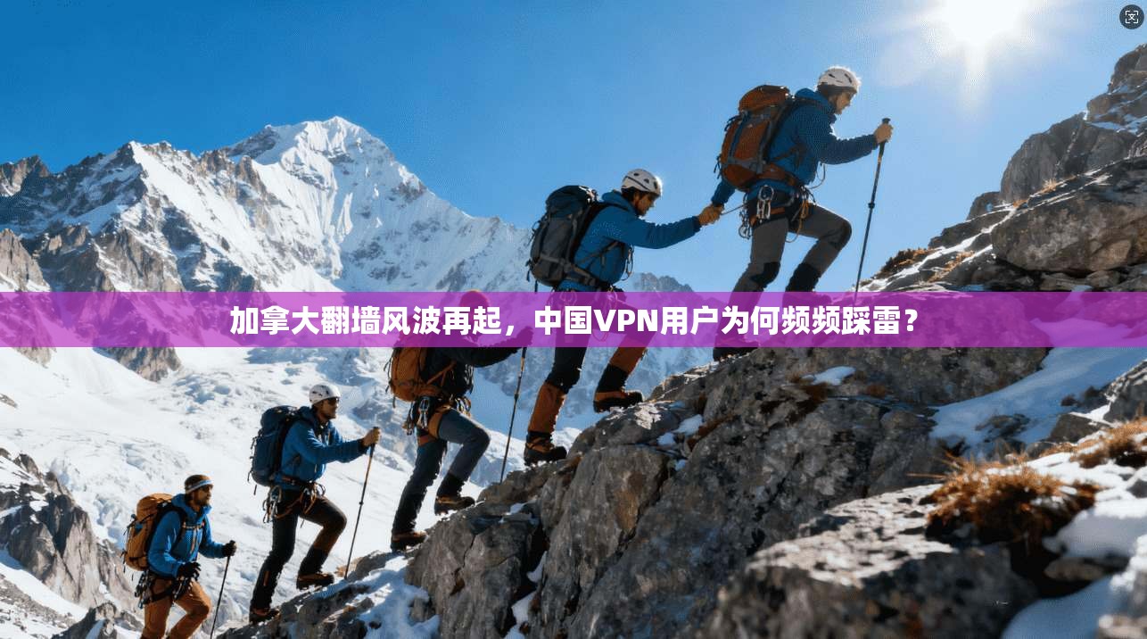 加拿大翻墙风波再起，中国VPN用户为何频频踩雷？