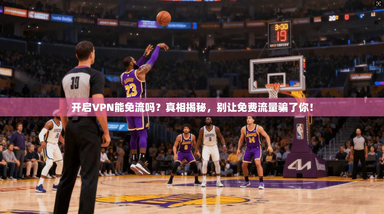 开启VPN能免流吗？真相揭秘，别让免费流量骗了你！