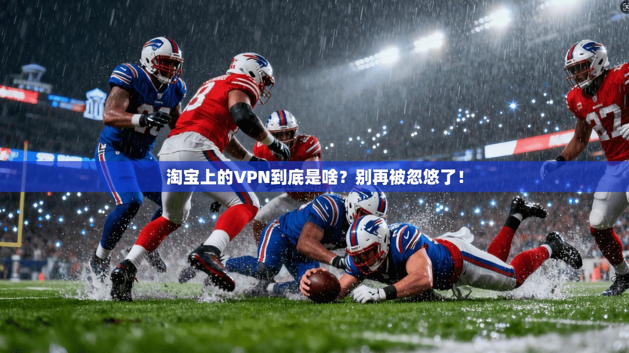 淘宝上的VPN到底是啥？别再被忽悠了！