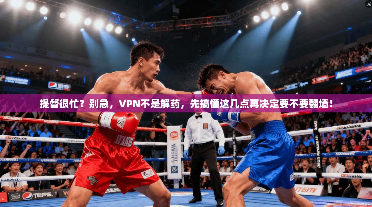 提督很忙？别急，VPN不是解药，先搞懂这几点再决定要不要翻墙！