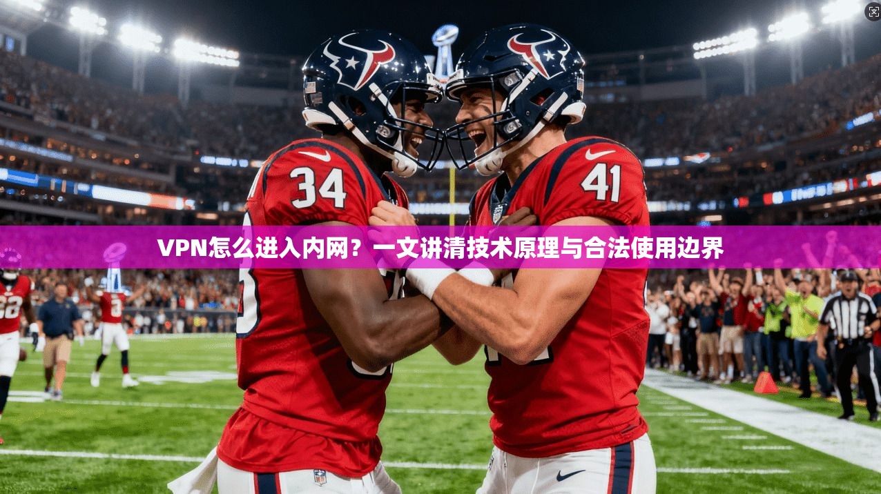 VPN怎么进入内网？一文讲清技术原理与合法使用边界