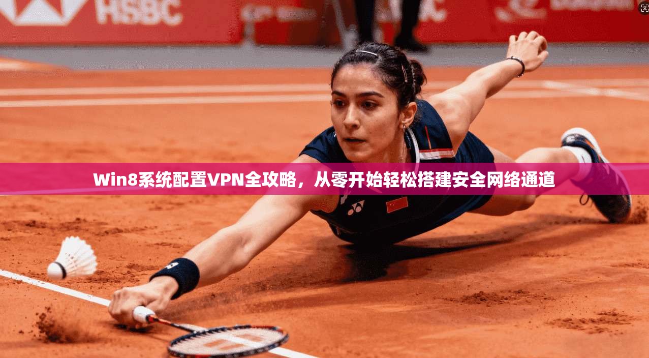 Win8系统配置VPN全攻略，从零开始轻松搭建安全网络通道