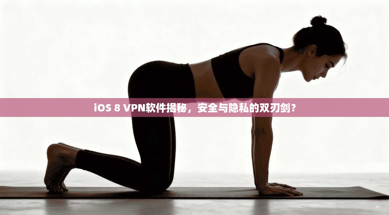 iOS 8 VPN软件揭秘，安全与隐私的双刃剑？