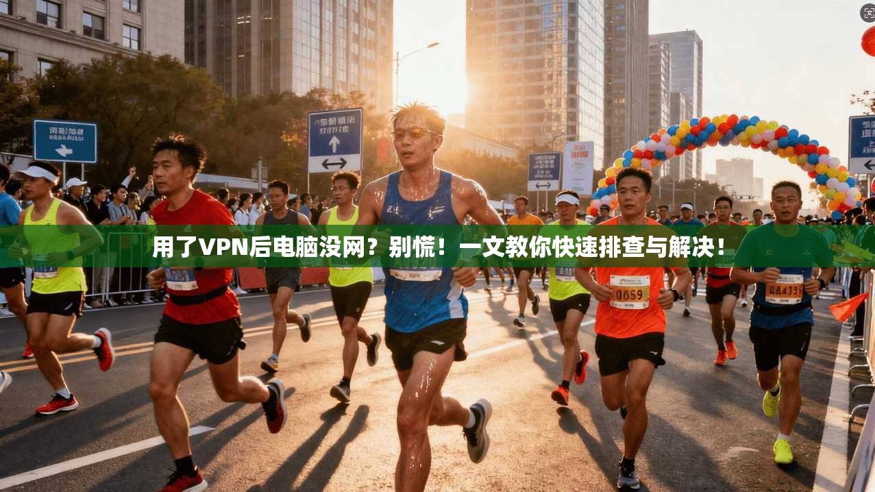 用了VPN后电脑没网？别慌！一文教你快速排查与解决！