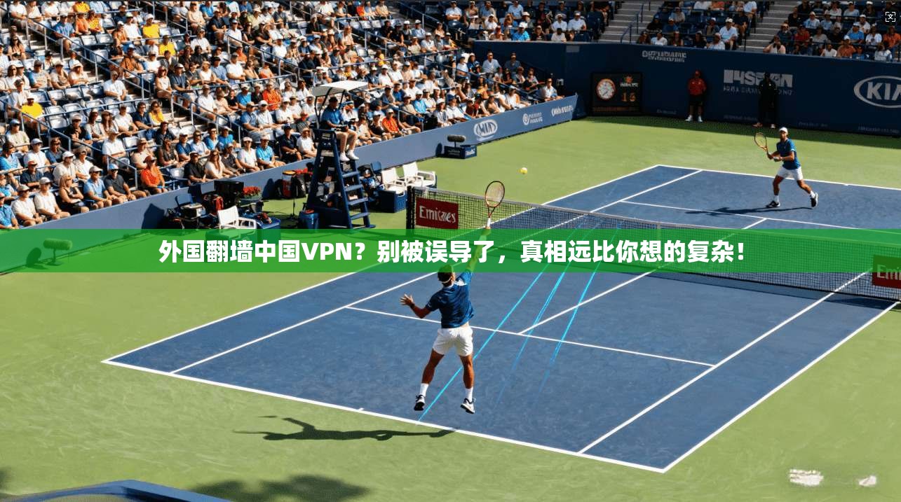外国翻墙中国VPN？别被误导了，真相远比你想的复杂！