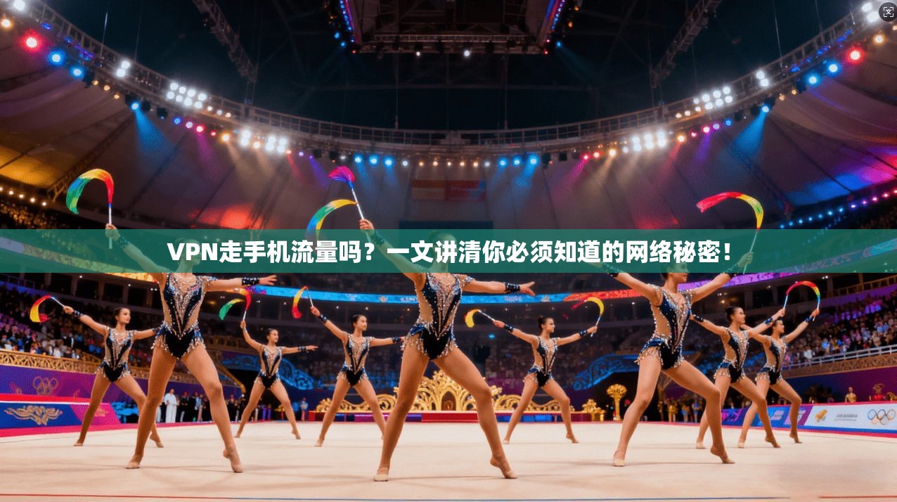VPN走手机流量吗？一文讲清你必须知道的网络秘密！