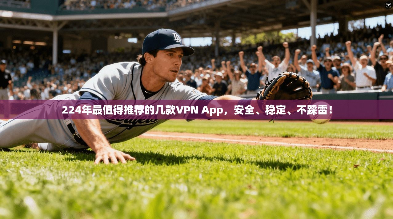224年最值得推荐的几款VPN App，安全、稳定、不踩雷！