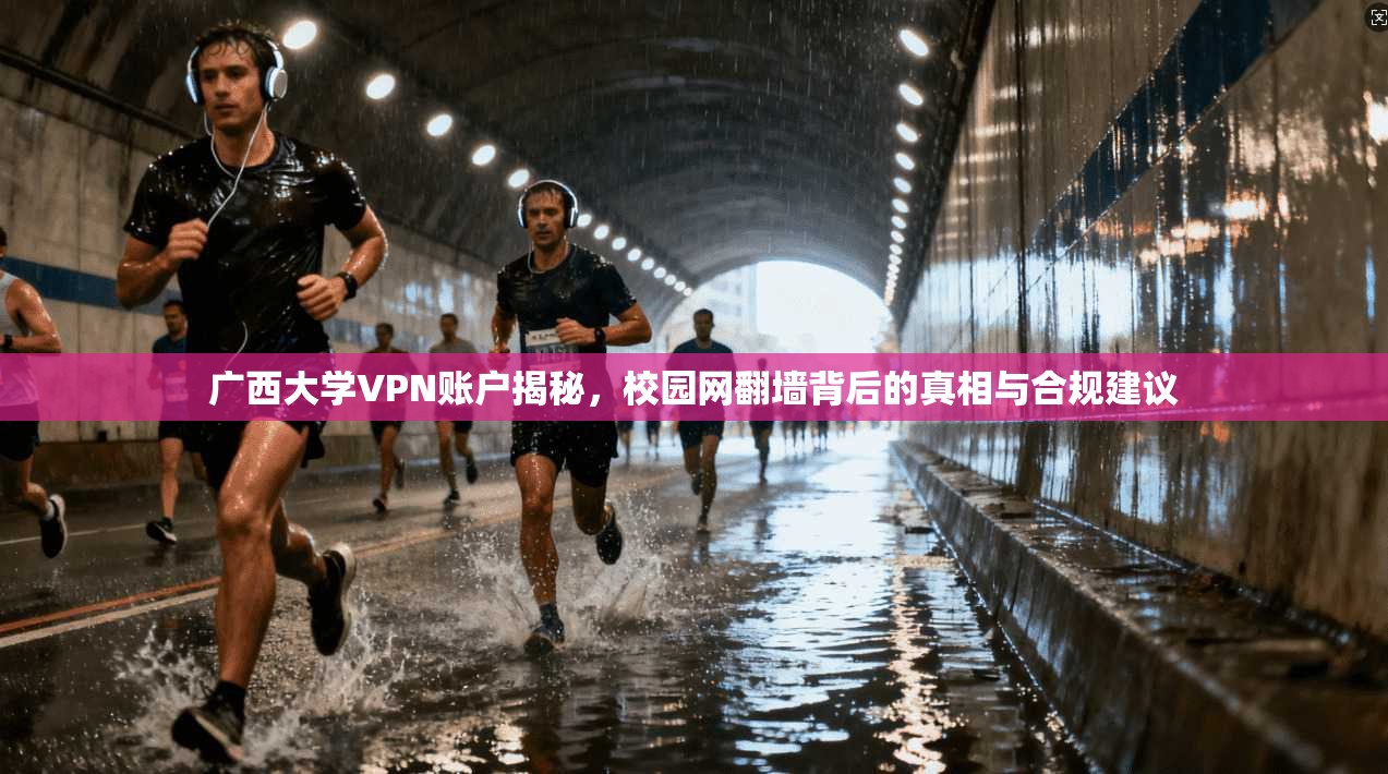 广西大学VPN账户揭秘，校园网翻墙背后的真相与合规建议