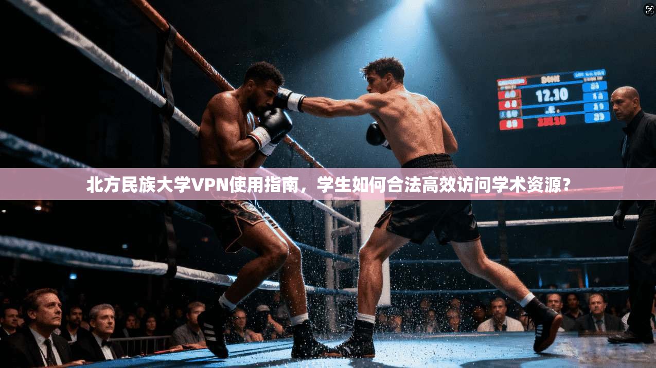 北方民族大学VPN使用指南，学生如何合法高效访问学术资源？