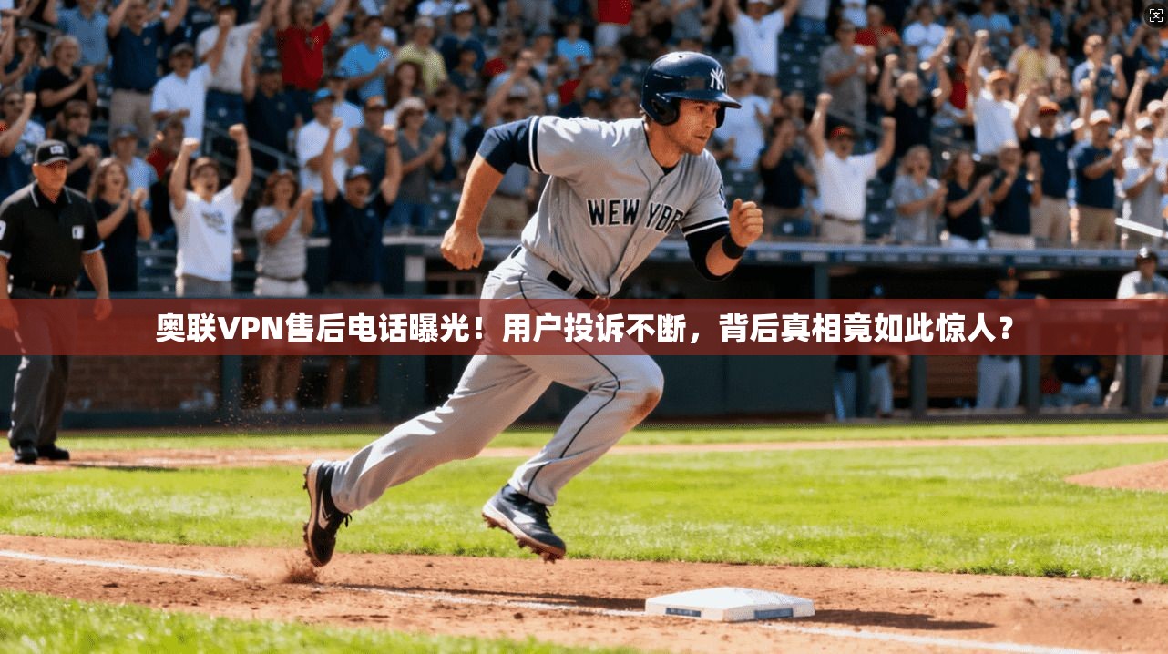 奥联VPN售后电话曝光！用户投诉不断，背后真相竟如此惊人？