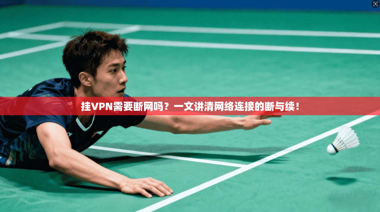 挂VPN需要断网吗？一文讲清网络连接的断与续！