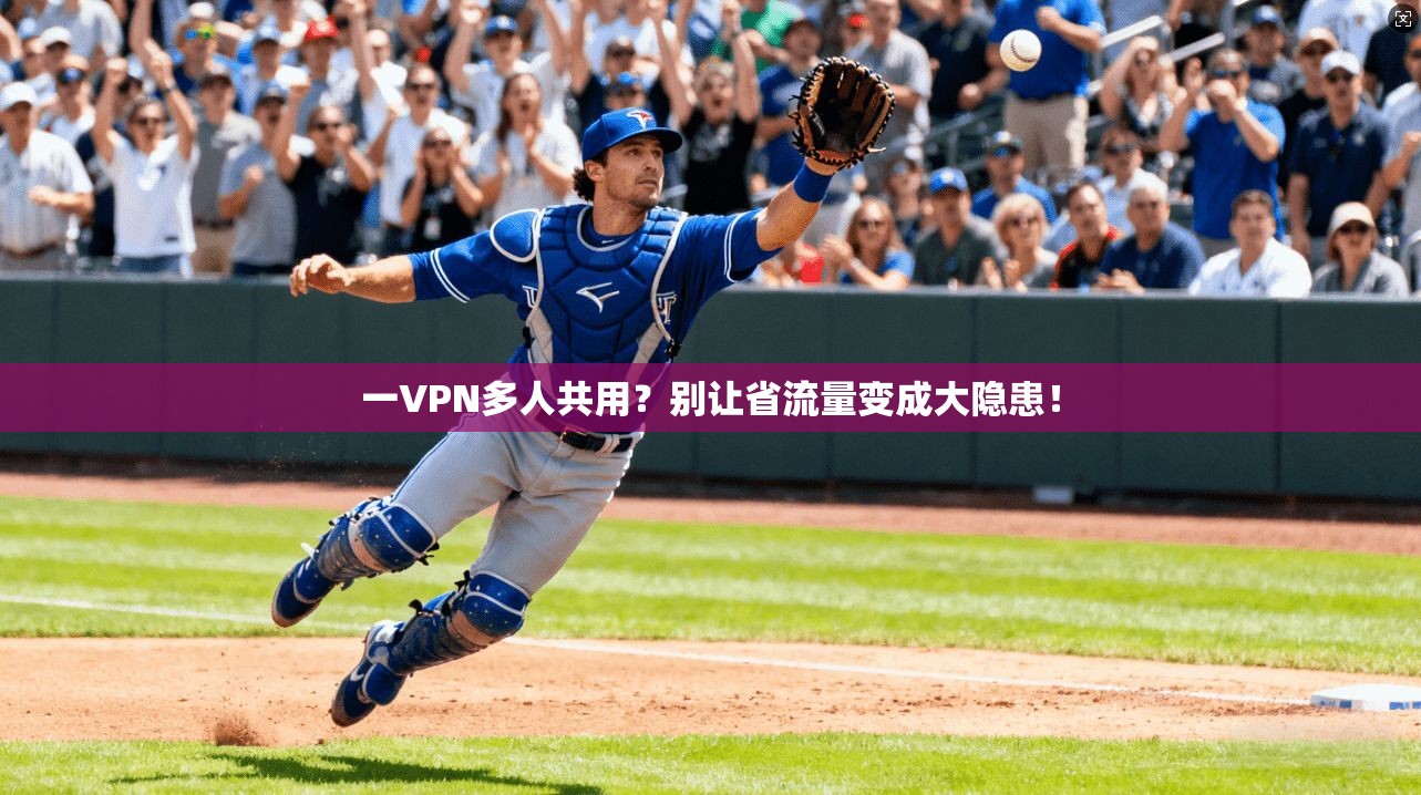 一VPN多人共用？别让省流量变成大隐患！