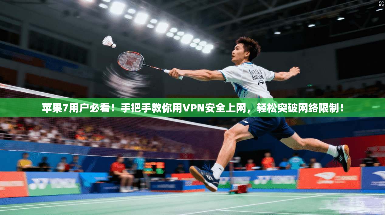 苹果7用户必看！手把手教你用VPN安全上网，轻松突破网络限制！