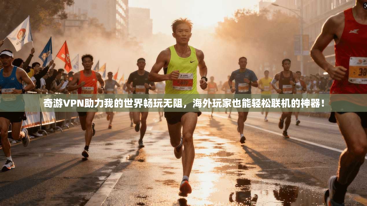 奇游VPN助力我的世界畅玩无阻，海外玩家也能轻松联机的神器！