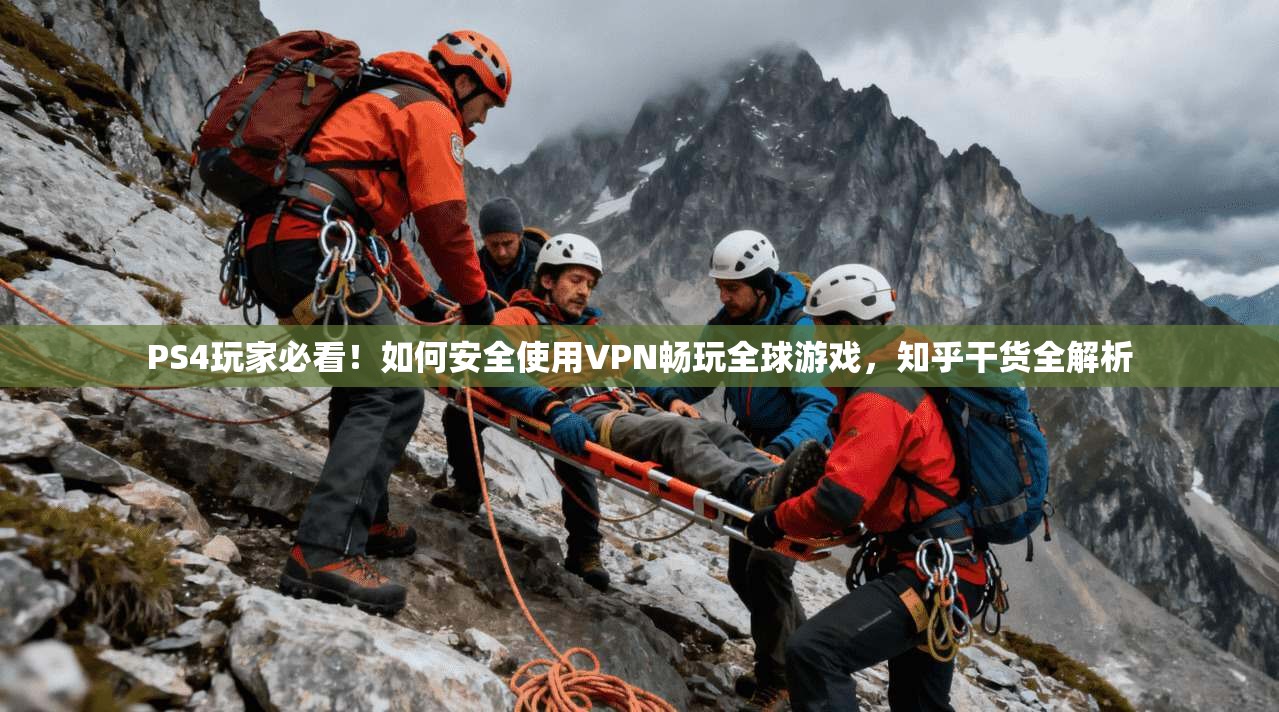 PS4玩家必看！如何安全使用VPN畅玩全球游戏，知乎干货全解析