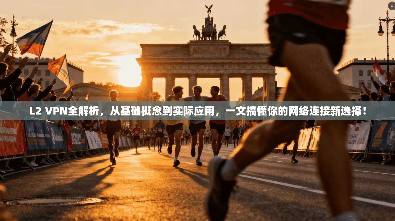 L2 VPN全解析，从基础概念到实际应用，一文搞懂你的网络连接新选择！