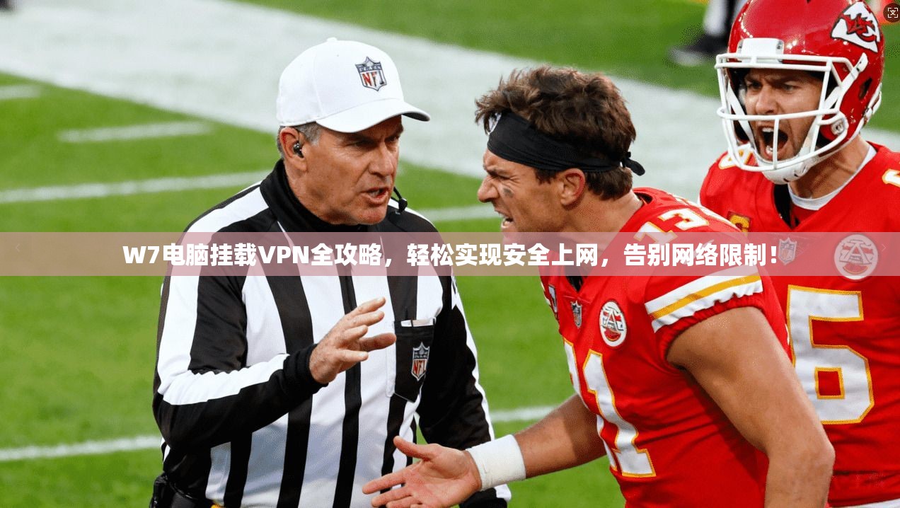 W7电脑挂载VPN全攻略，轻松实现安全上网，告别网络限制！