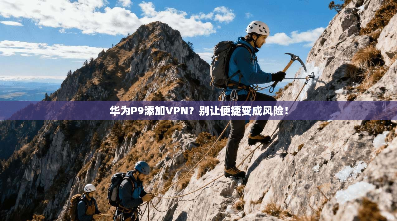 华为P9添加VPN？别让便捷变成风险！