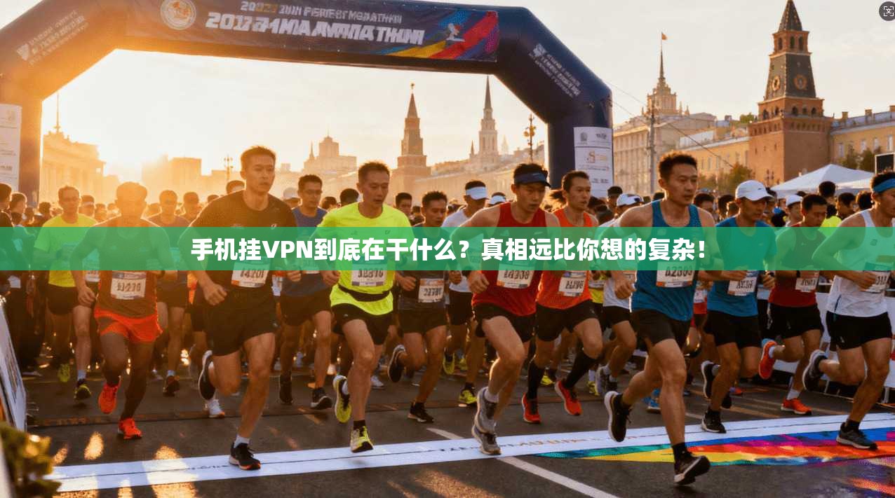 手机挂VPN到底在干什么？真相远比你想的复杂！