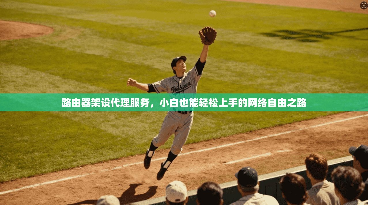 路由器架设代理服务，小白也能轻松上手的网络自由之路