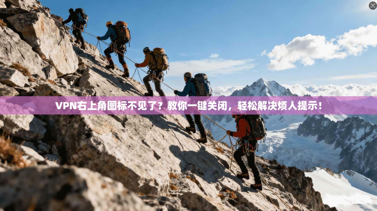 VPN右上角图标不见了？教你一键关闭，轻松解决烦人提示！