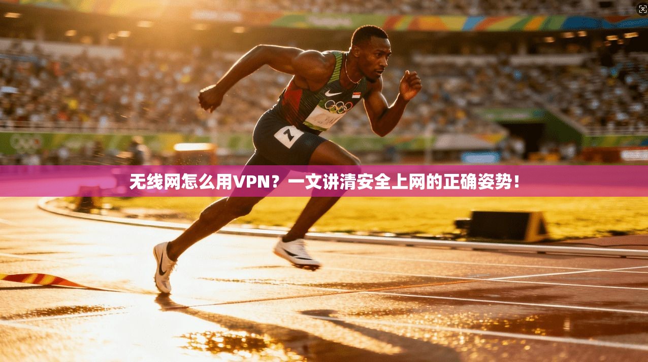 无线网怎么用VPN？一文讲清安全上网的正确姿势！