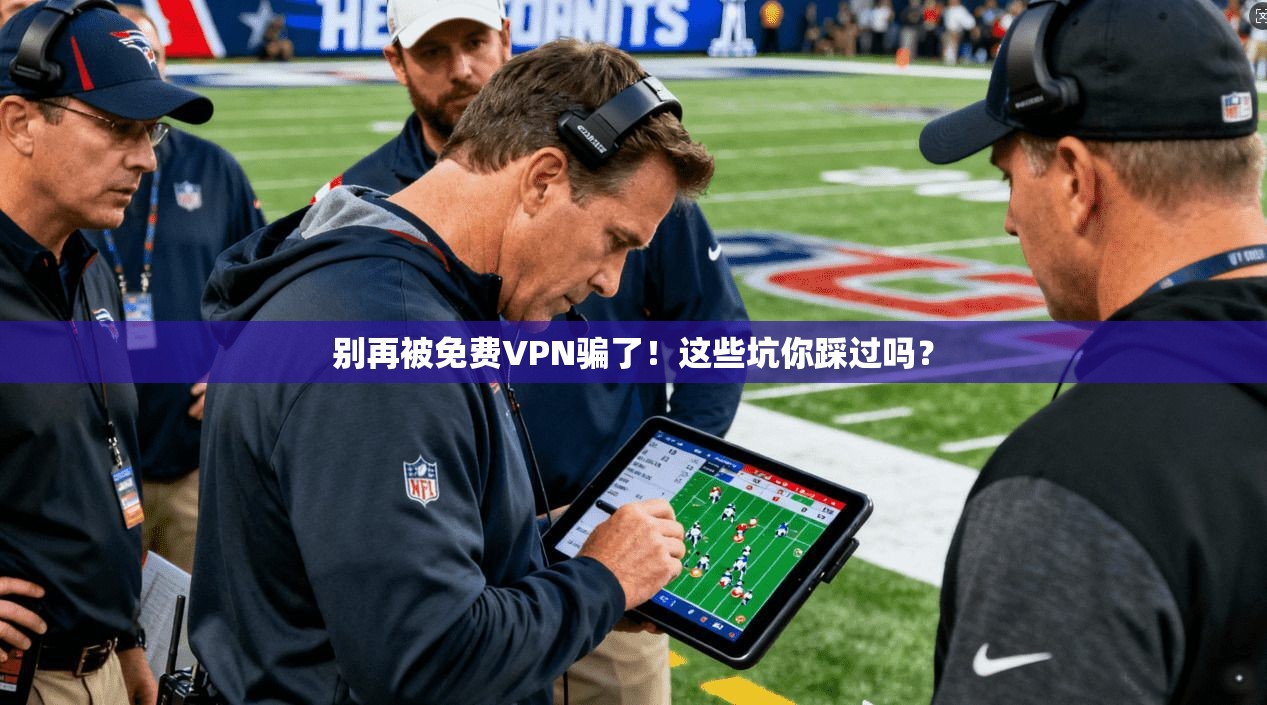 别再被免费VPN骗了！这些坑你踩过吗？