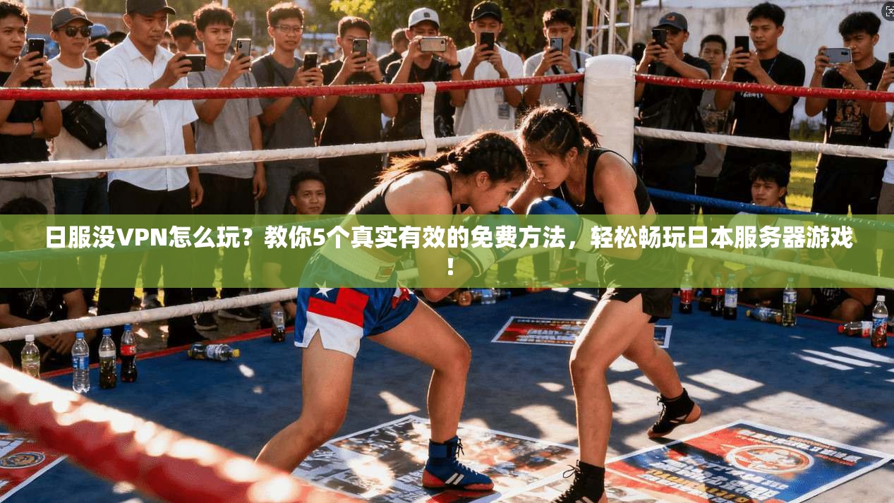 日服没VPN怎么玩？教你5个真实有效的免费方法，轻松畅玩日本服务器游戏！