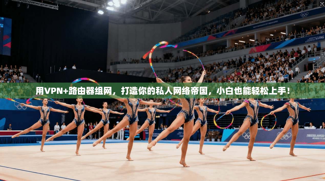 用VPN+路由器组网，打造你的私人网络帝国，小白也能轻松上手！