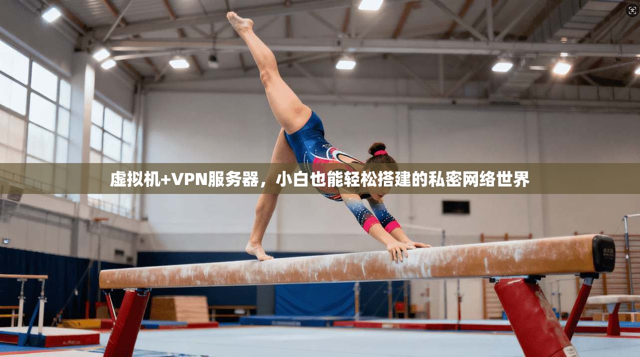 虚拟机+VPN服务器，小白也能轻松搭建的私密网络世界