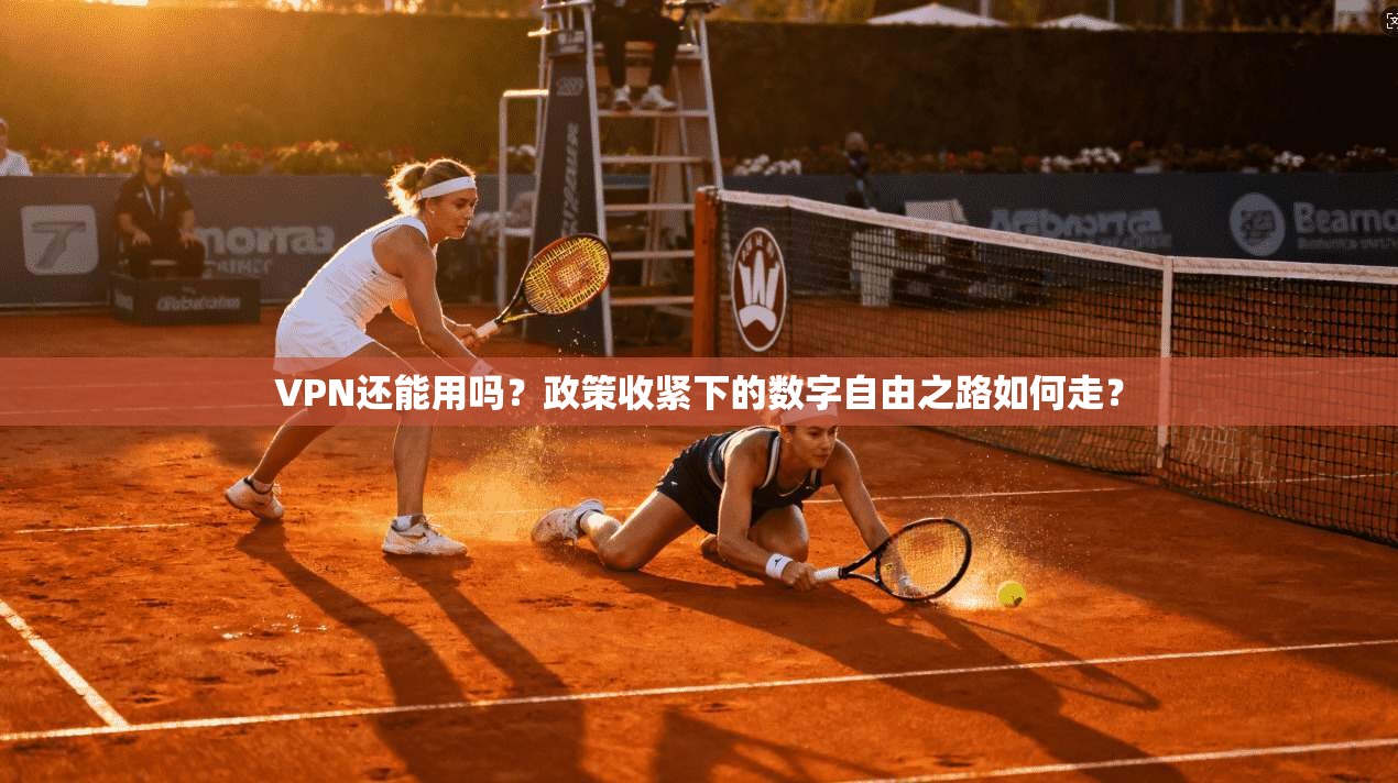 VPN还能用吗？政策收紧下的数字自由之路如何走？