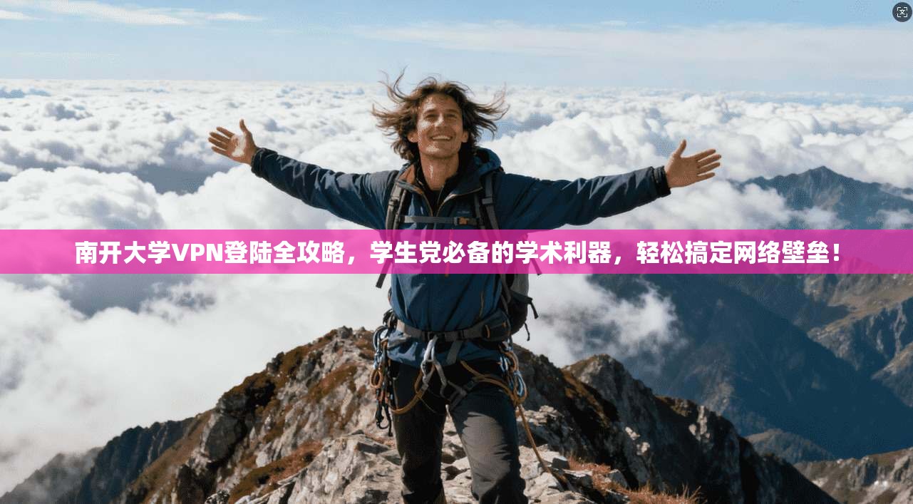 南开大学VPN登陆全攻略，学生党必备的学术利器，轻松搞定网络壁垒！