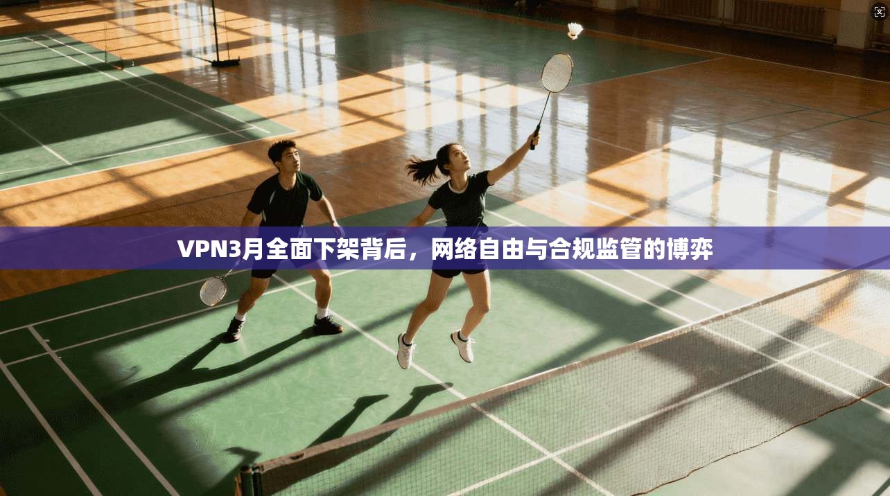VPN3月全面下架背后，网络自由与合规监管的博弈