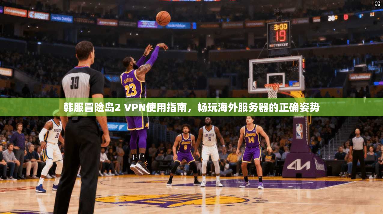 韩服冒险岛2 VPN使用指南，畅玩海外服务器的正确姿势