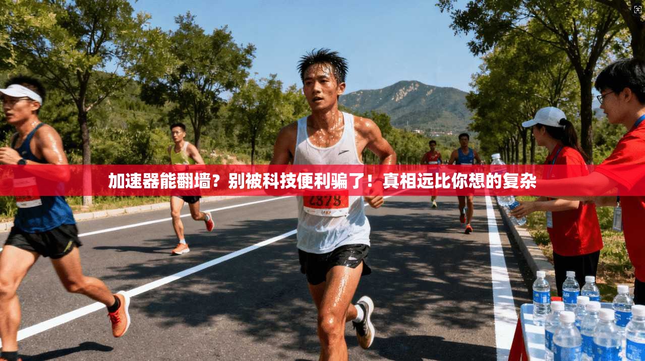 加速器能翻墙？别被科技便利骗了！真相远比你想的复杂