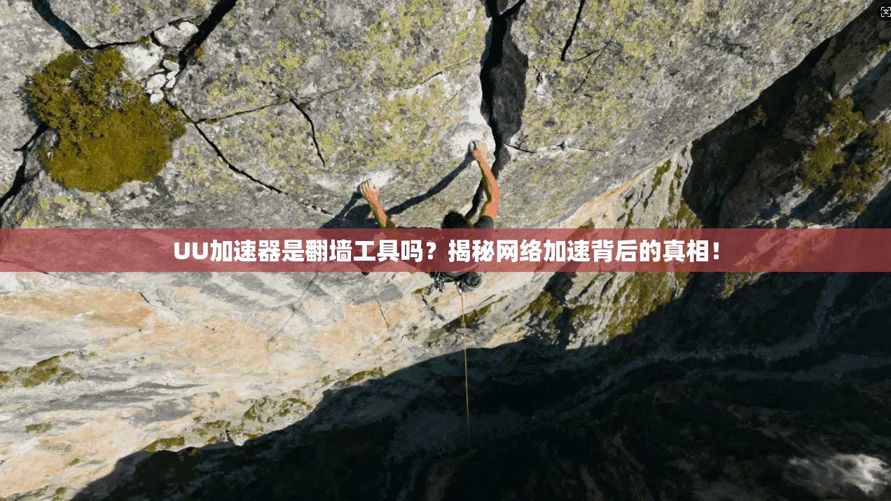 UU加速器是翻墙工具吗？揭秘网络加速背后的真相！