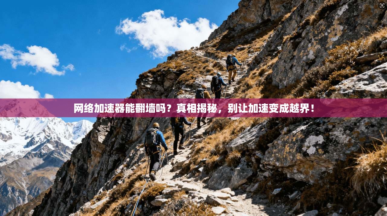 网络加速器能翻墙吗？真相揭秘，别让加速变成越界！