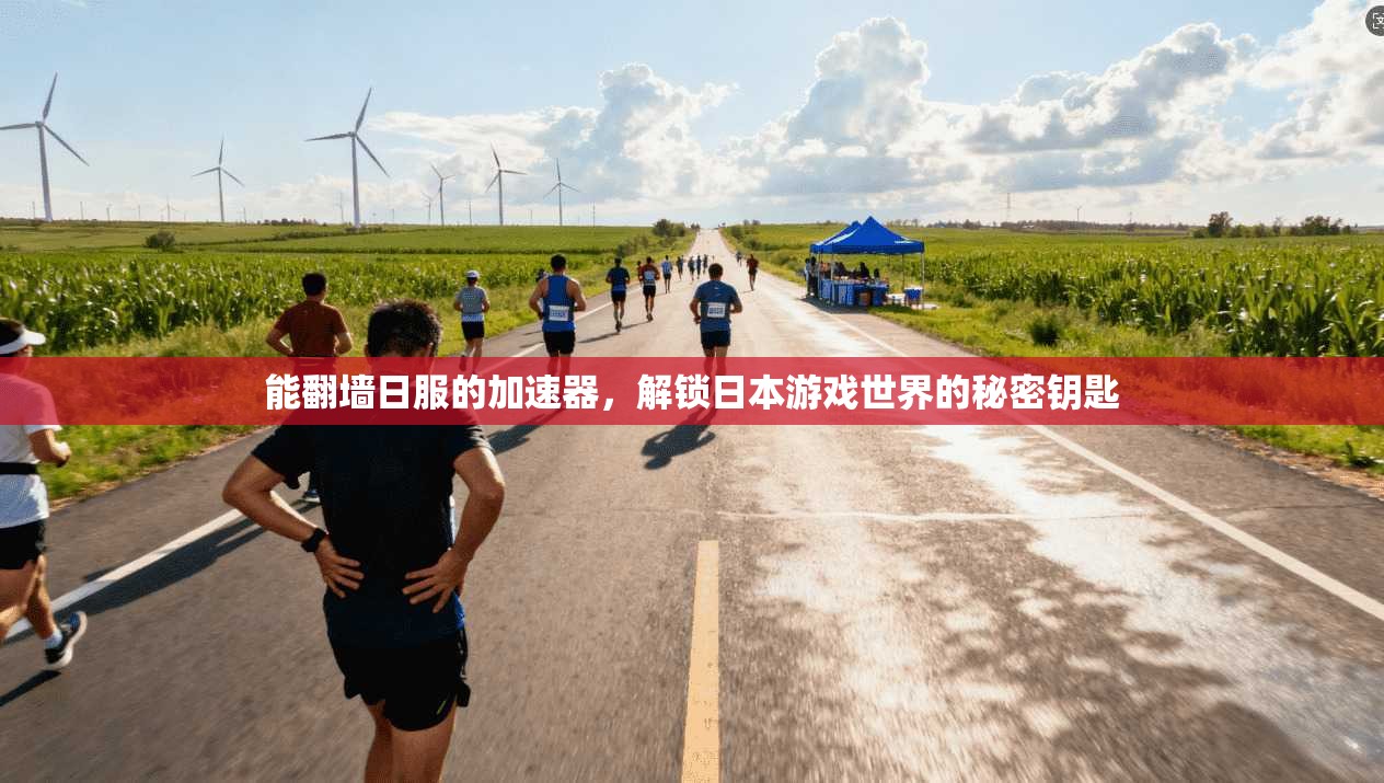 能翻墙日服的加速器，解锁日本游戏世界的秘密钥匙