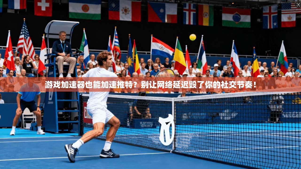 游戏加速器也能加速推特？别让网络延迟毁了你的社交节奏！
