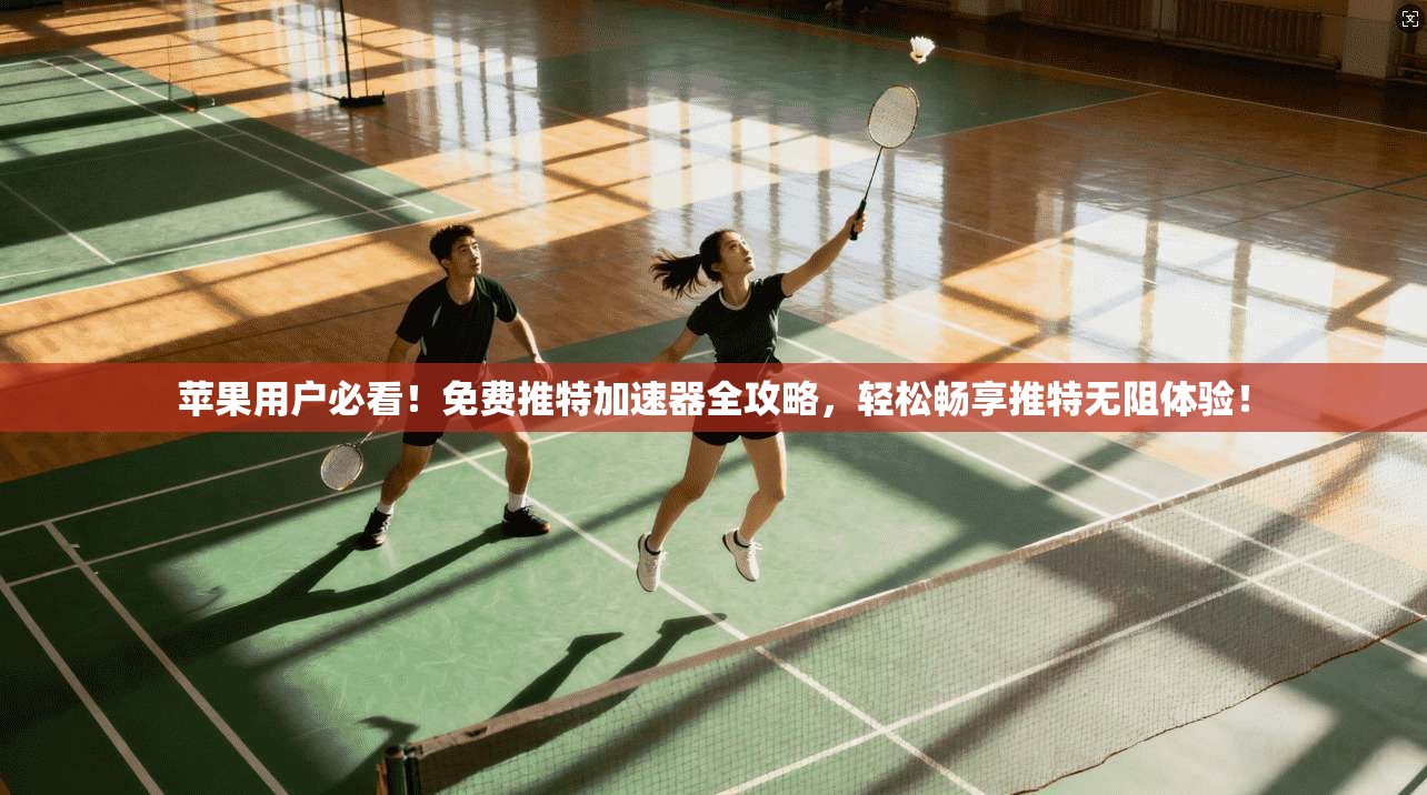 苹果用户必看！免费推特加速器全攻略，轻松畅享推特无阻体验！