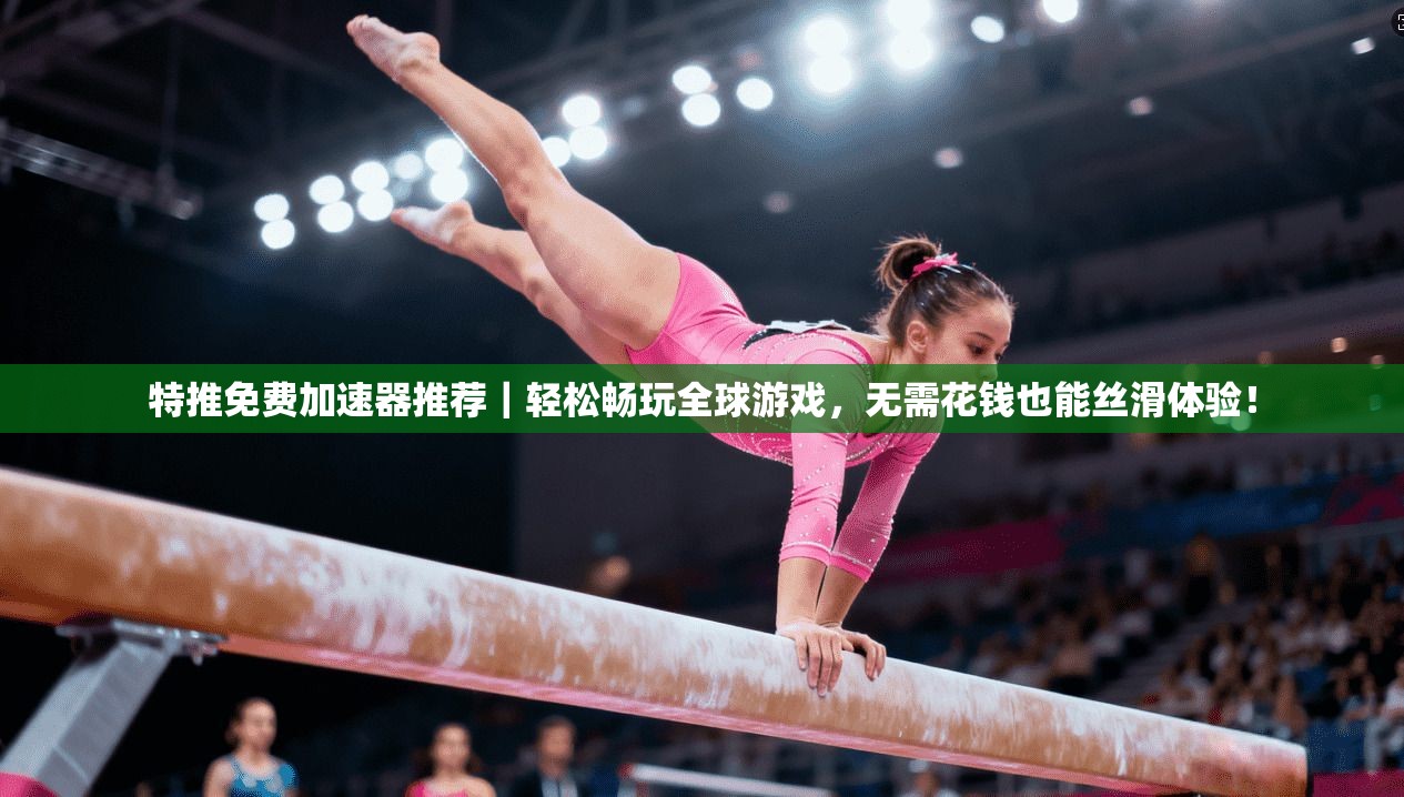 特推免费加速器推荐｜轻松畅玩全球游戏，无需花钱也能丝滑体验！