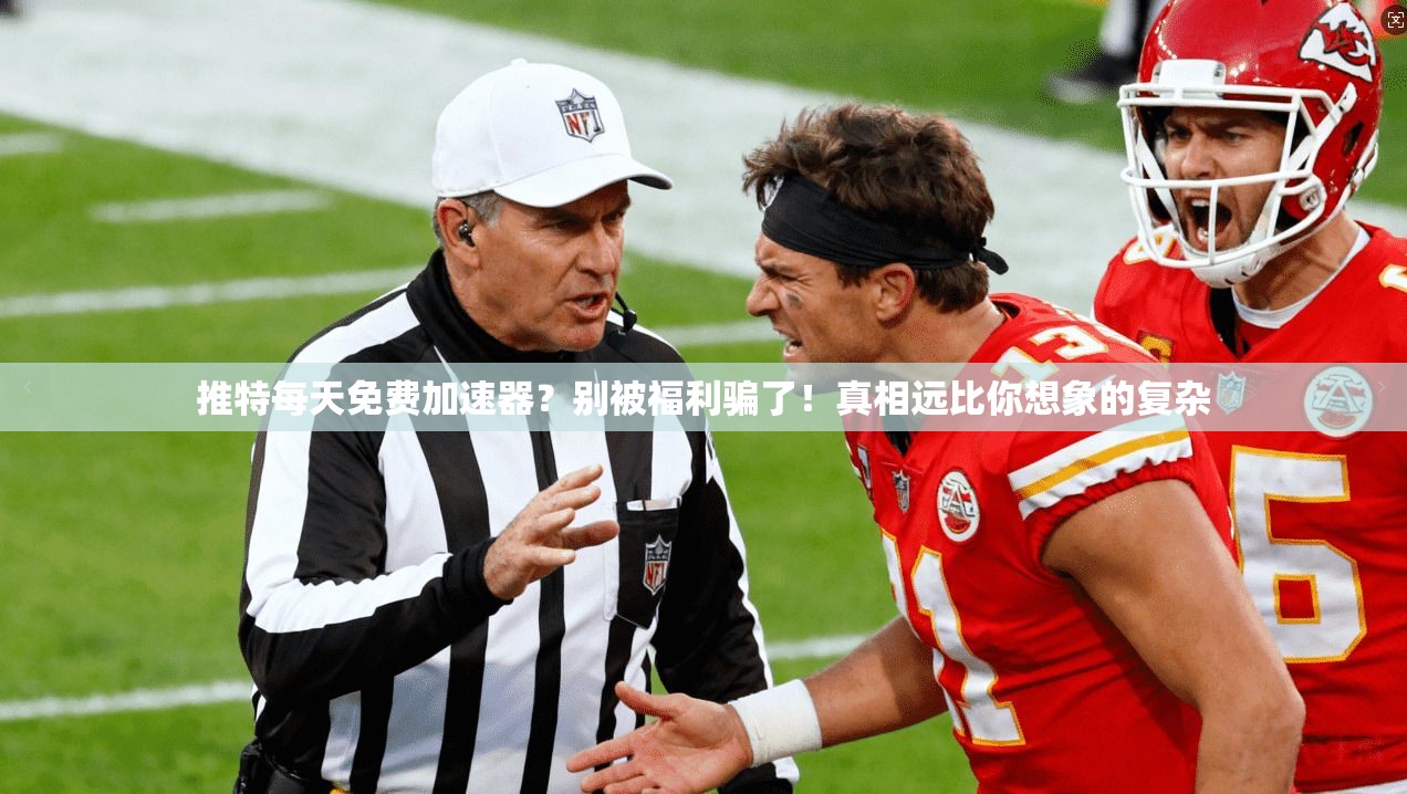 推特每天免费加速器？别被福利骗了！真相远比你想象的复杂