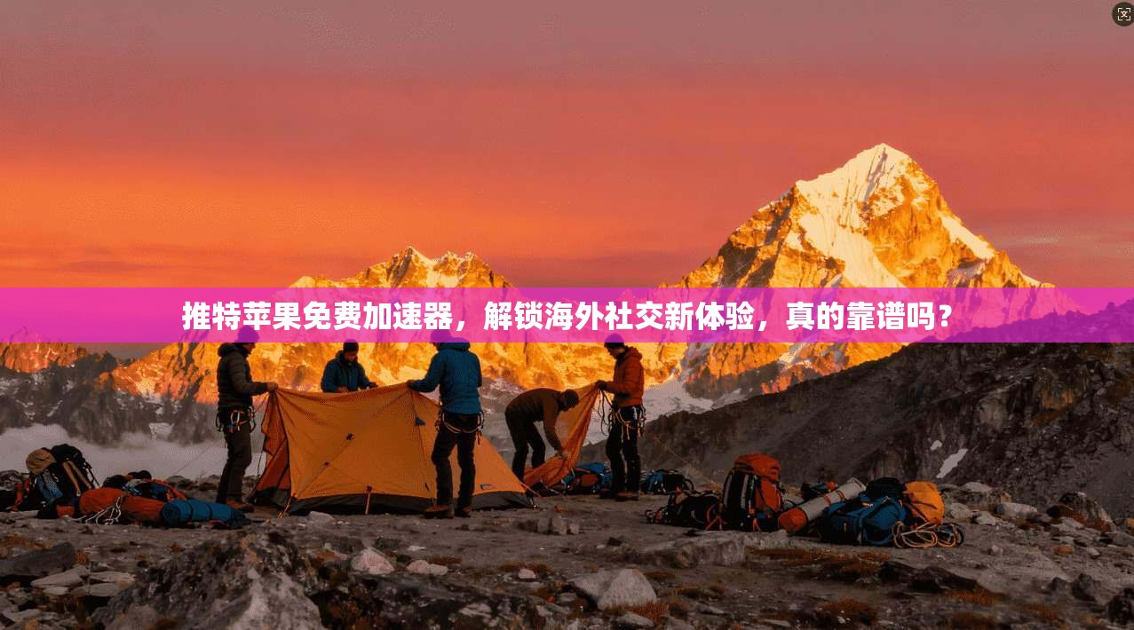 推特苹果免费加速器，解锁海外社交新体验，真的靠谱吗？