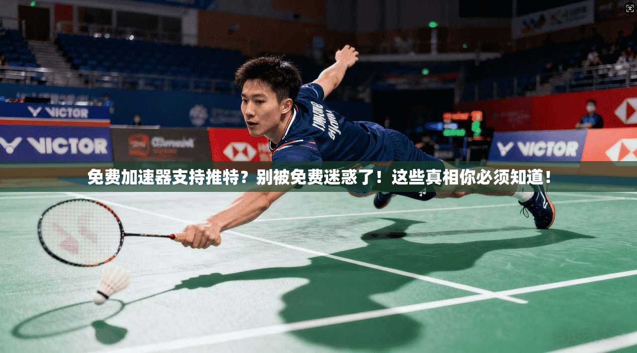 免费加速器支持推特？别被免费迷惑了！这些真相你必须知道！