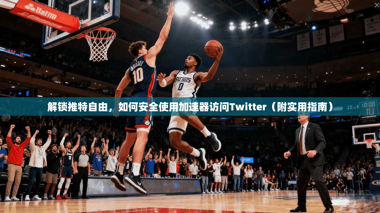 解锁推特自由，如何安全使用加速器访问Twitter（附实用指南）